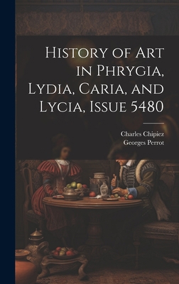 History of Art in Phrygia, Lydia, Caria, and Ly... 1020308141 Book Cover