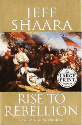 Rise to Rebellion: A Novel of the American Revo... [Large Print] 037543108X Book Cover
