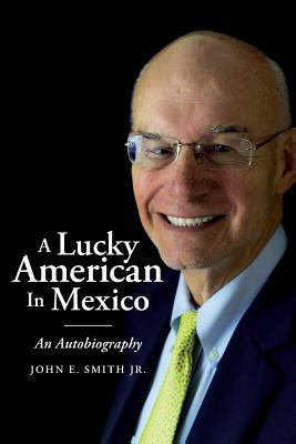 A Lucky American In Mexico: An Autobiography 1540338207 Book Cover