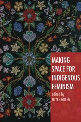 Making Space for Indigenous Feminism 1842779400 Book Cover