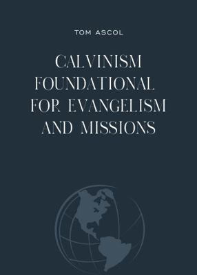 Calvinism Foundational for Evangelism and Missions