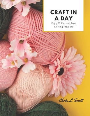 Craft in a Day: Enjoy 15 Fun and Fast Knitting ... B0CD93WPZV Book Cover