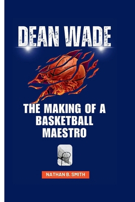 Dean Wade: The Making of a Basketball Maestro            Book Cover