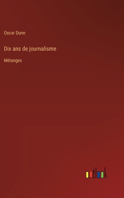 Dix ans de journalisme: Mélanges [French] 3385039932 Book Cover