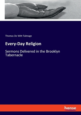 Every-Day Religion: Sermons Delivered in the Br... 3337826873 Book Cover