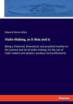 Violin-Making, as It Was and Is: Being a histor... 3337593496 Book Cover