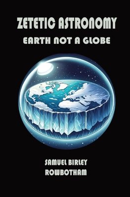 Zetetic Astronomy: Earth Not a Globe 1396326723 Book Cover