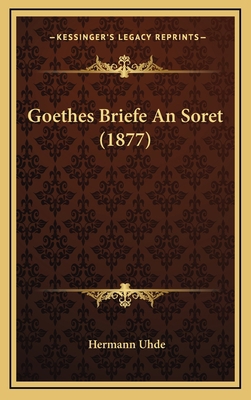 Goethes Briefe An Soret (1877) [German] 116782489X Book Cover