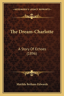 The Dream-Charlotte: A Story Of Echoes (1896) 1165123460 Book Cover