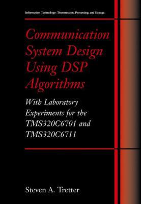 Communication System Design Using DSP Algorithms: With Laboratory Experiments for the TMS320C6701 and TMS320C6711 (Information Technology: Transmission, ... Transmission, Processing and Storage)