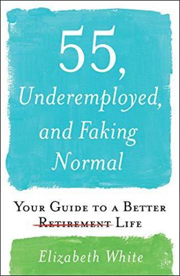 55, Underemployed, and Faking Normal: Your Guid... 1508277591 Book Cover