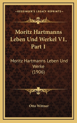 Moritz Hartmanns Leben Und Werkel V1, Part 1: M... [German] 1168260078 Book Cover