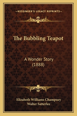 The Bubbling Teapot: A Wonder Story (1888) 1167048296 Book Cover