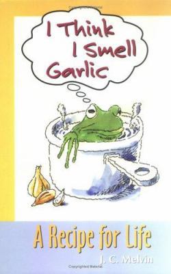 I Think I Smell Garlic, A Recipe for Life! 0976075903 Book Cover