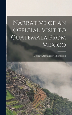 Narrative of an Official Visit to Guatemala Fro... B0BQ34HHQP Book Cover