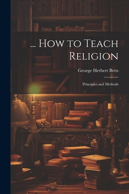 ... How to Teach Religion: Principles and Methods 1021323055 Book Cover