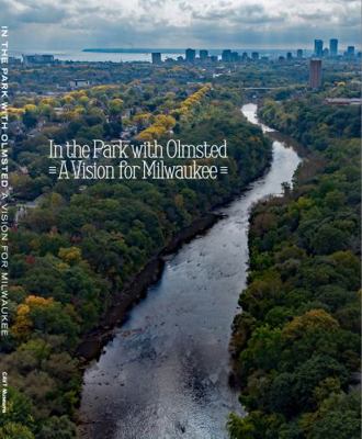 In the Park with Olmsted : A Vision for Milwaukee