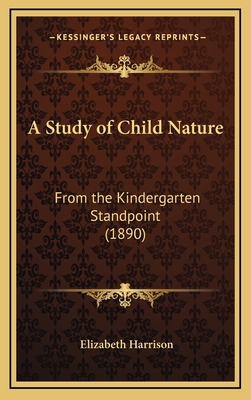 A Study of Child Nature: From the Kindergarten ... 1164724002 Book Cover