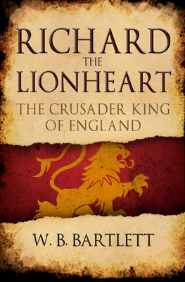 Richard the Lionheart: The Crusader King of Eng... 1445662701 Book Cover