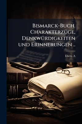 Bismarck-Buch. Charakterzüge, Denkwürdigkeiten ... [German] 1174663928 Book Cover