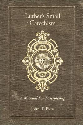 Luther's Small Catechism: A Manual for Disciple... 0758661010 Book Cover