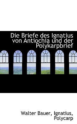 Die Briefe Des Ignatius Von Antiochia Und Der P... [German] 1117190528 Book Cover