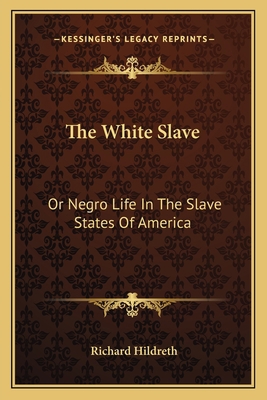 The White Slave: Or Negro Life In The Slave Sta... 116379371X Book Cover