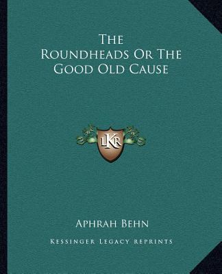 The Roundheads Or The Good Old Cause 1162707305 Book Cover