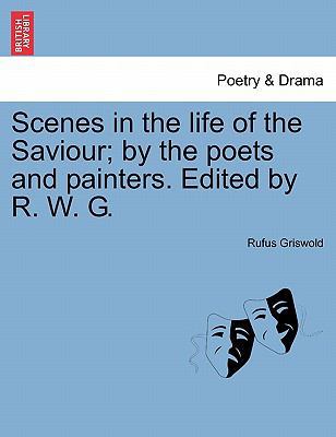 Scenes in the Life of the Saviour; By the Poets... 1241109583 Book Cover