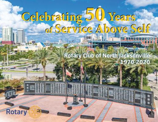 Celebrating 50 Years of Service above Self : Rotary Club of North Jacksonville 1970-2020