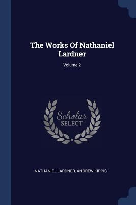 The Works Of Nathaniel Lardner; Volume 2 1377268535 Book Cover