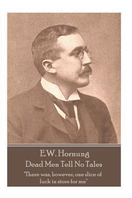 E.W. Hornung - Dead Men Tell No Tales: "There w... 1787800032 Book Cover