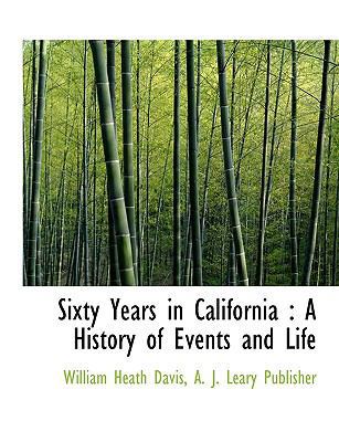 Sixty Years in California: A History of Events ... 1140500368 Book Cover