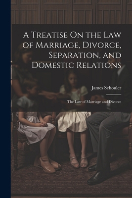 A Treatise On the Law of Marriage, Divorce, Sep... 1022742655 Book Cover