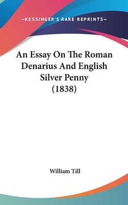 An Essay on the Roman Denarius and English Silv... 1436942926 Book Cover