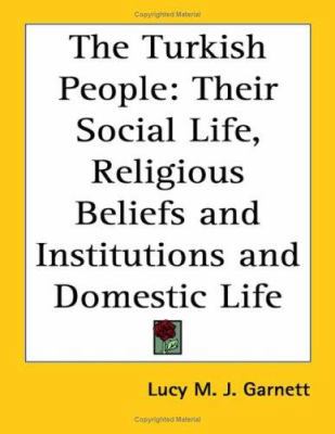 The Turkish People: Their Social Life, Religiou... 1417947063 Book Cover