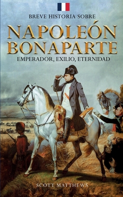 Breve historia sobre Napoleón Bonaparte - Emper... [Spanish] 1923168649 Book Cover