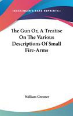 The Gun Or, A Treatise On The Various Descripti... 0548164894 Book Cover