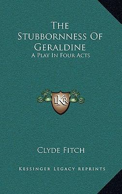 The Stubbornness of Geraldine: A Play in Four Acts 1163843873 Book Cover