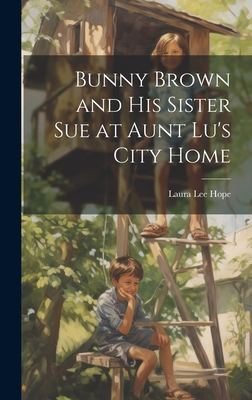 Bunny Brown and His Sister Sue at Aunt Lu's Cit... 1020816198 Book Cover