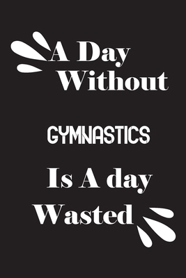 A day without gymnastics is a day wasted 1658809319 Book Cover