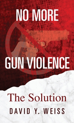 No More Gun Violence: The Solution 1977223893 Book Cover