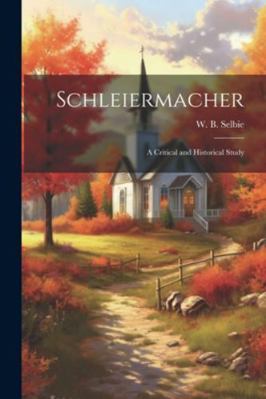 Schleiermacher: A Critical and Historical Study 1022678906 Book Cover