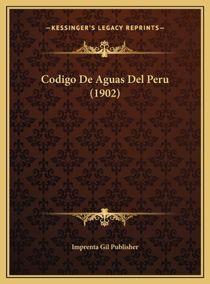 Codigo De Aguas Del Peru (1902) [Spanish] 1169629938 Book Cover