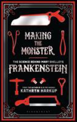 Making the Monster: The Science Behind Mary She... 1472933737 Book Cover