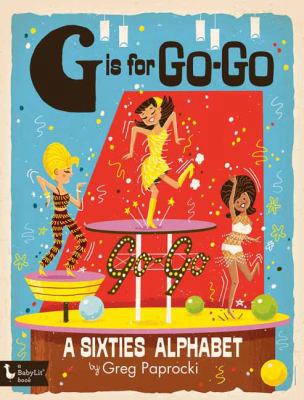 G Is for Go-Go: A Sixties Alphabet: A Sixties A... 1423646673 Book Cover