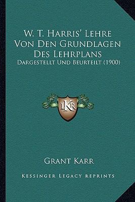 W. T. Harris' Lehre Von Den Grundlagen Des Lehr... [German] 1168047447 Book Cover