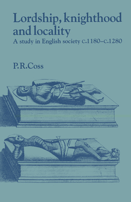 Lordship, Knighthood and Locality: A Study in E... 0521520053 Book Cover