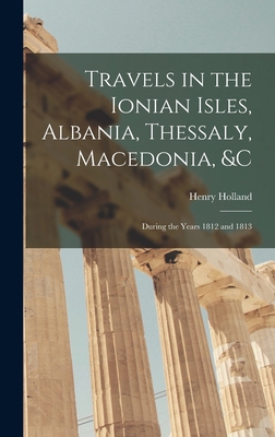 Travels in the Ionian Isles, Albania, Thessaly,... 1016567723 Book Cover