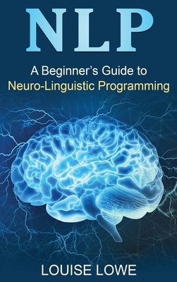 Nlp: A Beginner's Guide to Neuro-Linguistic Pro... 1761037927 Book Cover